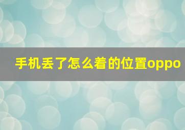 手机丢了怎么着的位置oppo