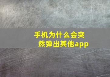 手机为什么会突然弹出其他app