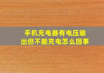 手机充电器有电压输出但不能充电怎么回事