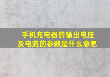 手机充电器的输出电压及电流的参数是什么意思