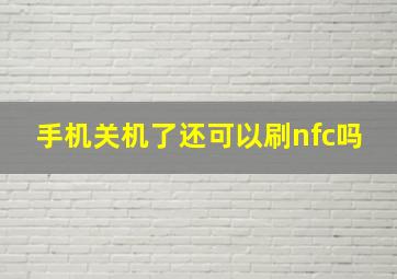 手机关机了还可以刷nfc吗