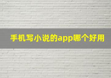 手机写小说的app哪个好用