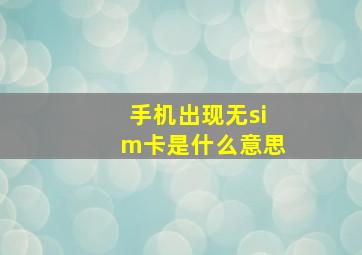 手机出现无sim卡是什么意思