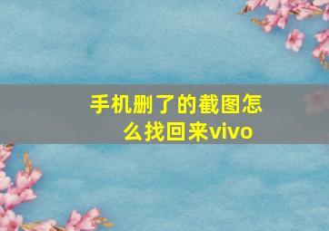 手机删了的截图怎么找回来vivo