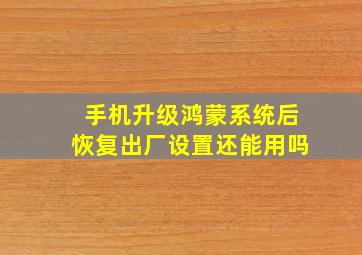 手机升级鸿蒙系统后恢复出厂设置还能用吗