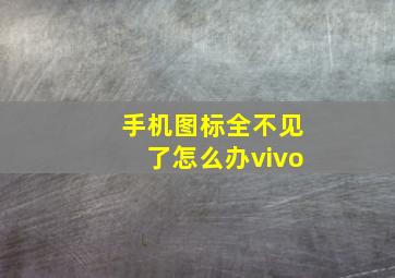 手机图标全不见了怎么办vivo