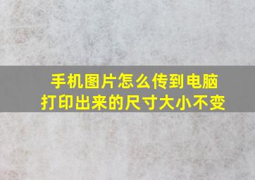 手机图片怎么传到电脑打印出来的尺寸大小不变