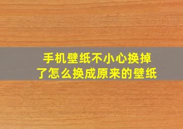 手机壁纸不小心换掉了怎么换成原来的壁纸