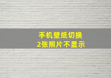 手机壁纸切换2张照片不显示