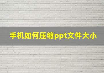 手机如何压缩ppt文件大小