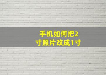 手机如何把2寸照片改成1寸