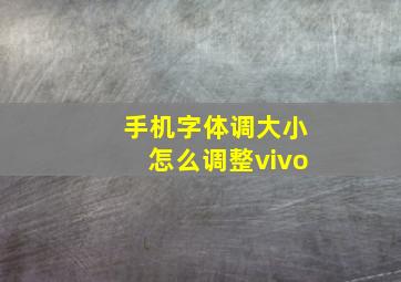 手机字体调大小怎么调整vivo