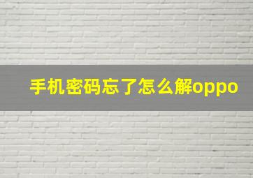 手机密码忘了怎么解oppo