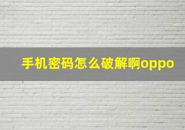 手机密码怎么破解啊oppo