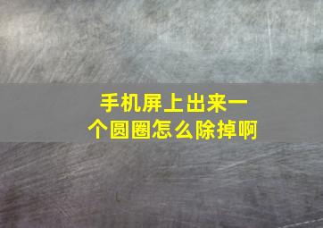 手机屏上出来一个圆圈怎么除掉啊