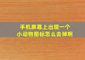 手机屏幕上出现一个小动物图标怎么去掉啊