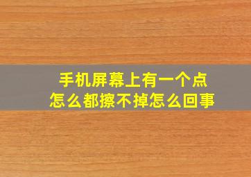 手机屏幕上有一个点怎么都擦不掉怎么回事