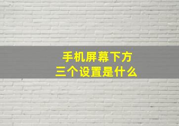 手机屏幕下方三个设置是什么