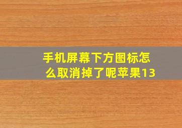 手机屏幕下方图标怎么取消掉了呢苹果13