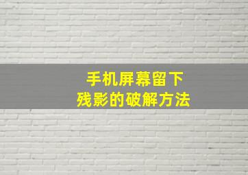 手机屏幕留下残影的破解方法