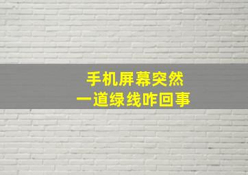 手机屏幕突然一道绿线咋回事