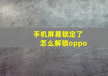 手机屏幕锁定了怎么解锁oppo