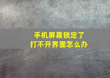 手机屏幕锁定了打不开界面怎么办