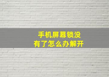 手机屏幕锁没有了怎么办解开