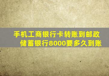 手机工商银行卡转账到邮政储蓄银行8000要多久到账