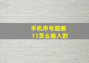 手机序号圆圈11怎么输入的