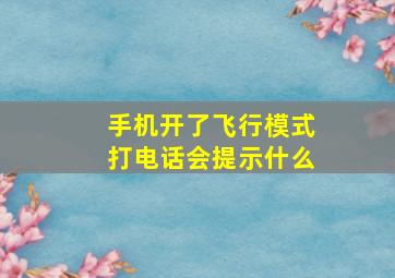 手机开了飞行模式打电话会提示什么