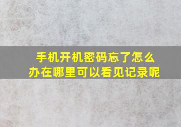 手机开机密码忘了怎么办在哪里可以看见记录呢