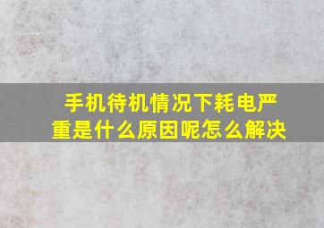 手机待机情况下耗电严重是什么原因呢怎么解决