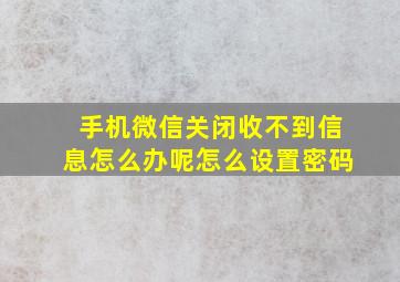 手机微信关闭收不到信息怎么办呢怎么设置密码