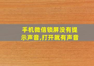 手机微信锁屏没有提示声音,打开就有声音