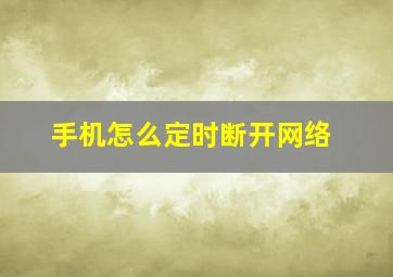 手机怎么定时断开网络