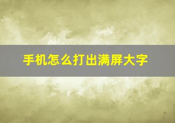 手机怎么打出满屏大字