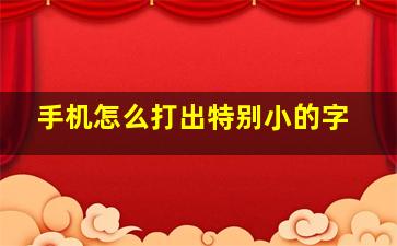 手机怎么打出特别小的字