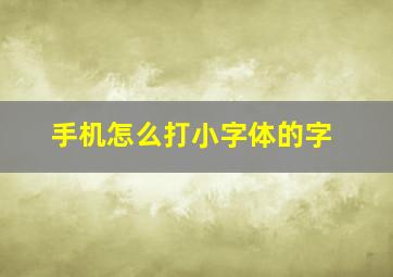 手机怎么打小字体的字