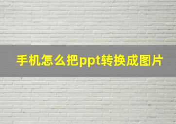 手机怎么把ppt转换成图片