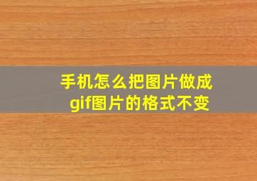 手机怎么把图片做成gif图片的格式不变