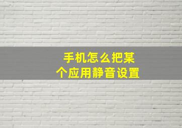 手机怎么把某个应用静音设置