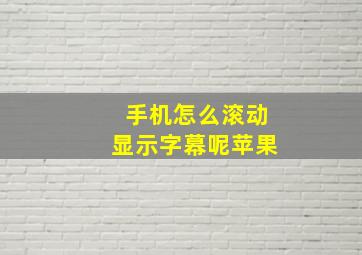 手机怎么滚动显示字幕呢苹果