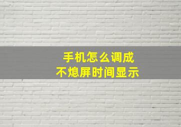 手机怎么调成不熄屏时间显示