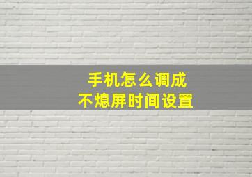 手机怎么调成不熄屏时间设置