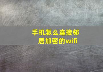 手机怎么连接邻居加密的wifi