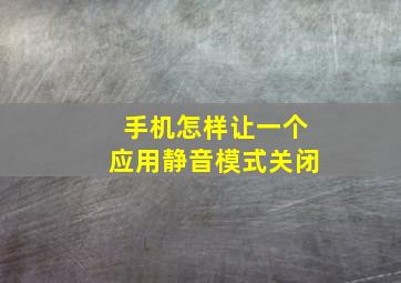 手机怎样让一个应用静音模式关闭