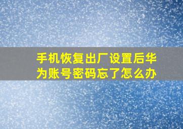 手机恢复出厂设置后华为账号密码忘了怎么办