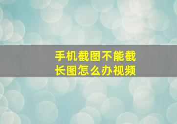 手机截图不能截长图怎么办视频