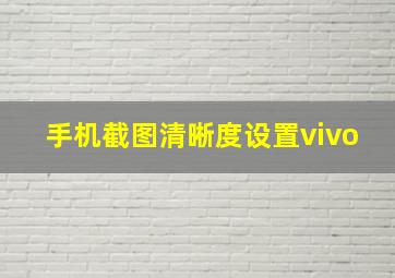 手机截图清晰度设置vivo